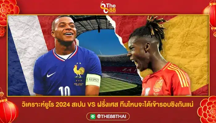 วิเคราะห์ยูโร 2024 สเปน VS ฝรั่งเศส ทีมไหนจะได้เข้ารอบชิงกันแน่